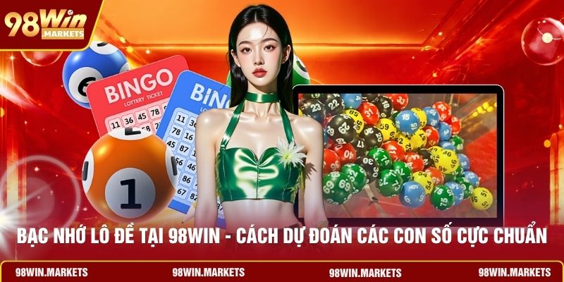 Bạc Nhớ Lô Đề Tại 98WIN - Cách Dự Đoán Các Con Số Cực Chuẩn